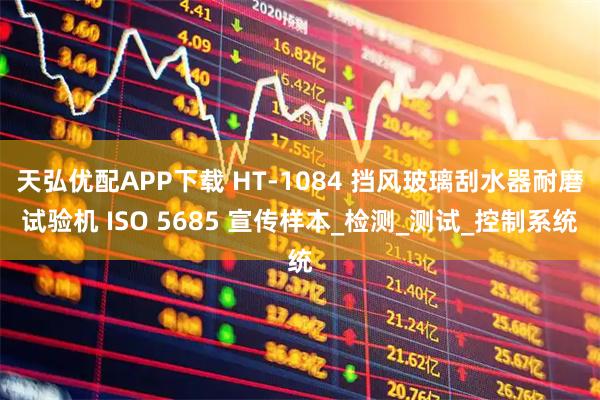 天弘优配APP下载 HT-1084 挡风玻璃刮水器耐磨试验机 ISO 5685 宣传样本_检测_测试_控制系统